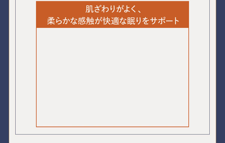 肌ざわりがよく、柔らかな感触が快適な眠りをサポート