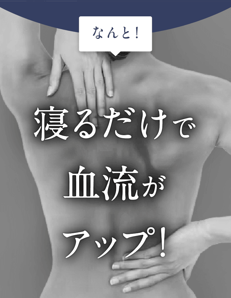 その効果がスゴイ!! なんと！寝るだけで血流がアップ！